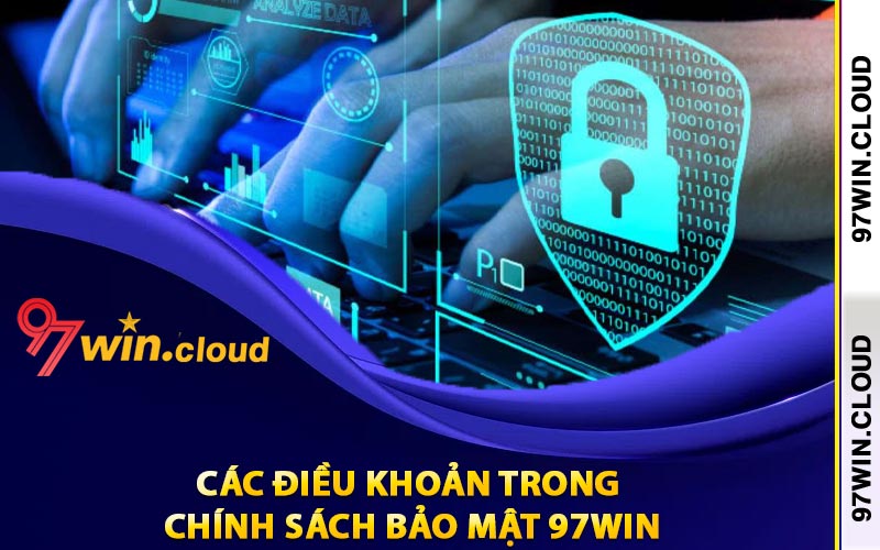 Chính Sách Bảo Mật 97Win Hiện Đại Với Độ An Toàn Cao 3 Các điều khoản trong chính sách bảo mật 97Win