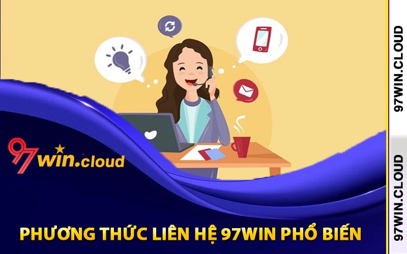 Liên Hệ 97Win Tiện Lợi Qua Trang Web 97WIN.CLOUD 3 Các phương thức liên hệ 97Win phổ biến