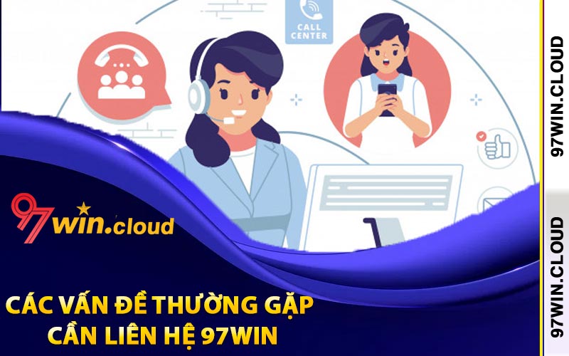 Liên Hệ 97Win Tiện Lợi Qua Trang Web 97WIN.CLOUD 1 Các vấn đề thường gặp cần liên hệ 97Win