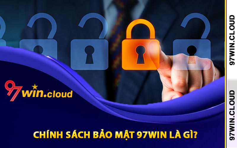 Chính Sách Bảo Mật 97Win Hiện Đại Với Độ An Toàn Cao 1 Chính sách bảo mật 97Win là gì?
