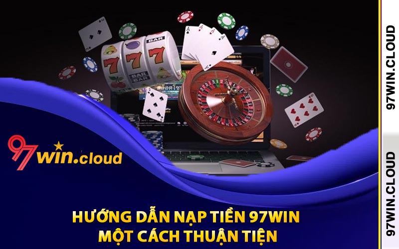 Nạp Tiền 97Win Chuẩn Nhất Mà Các Game Thủ Cần Biết 3 Hướng dẫn nạp tiền 97Win một cách thuận tiện