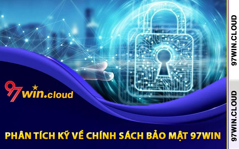 Chính Sách Bảo Mật 97Win Hiện Đại Với Độ An Toàn Cao 2 Phân tích kỹ về chính sách bảo mật 97Win