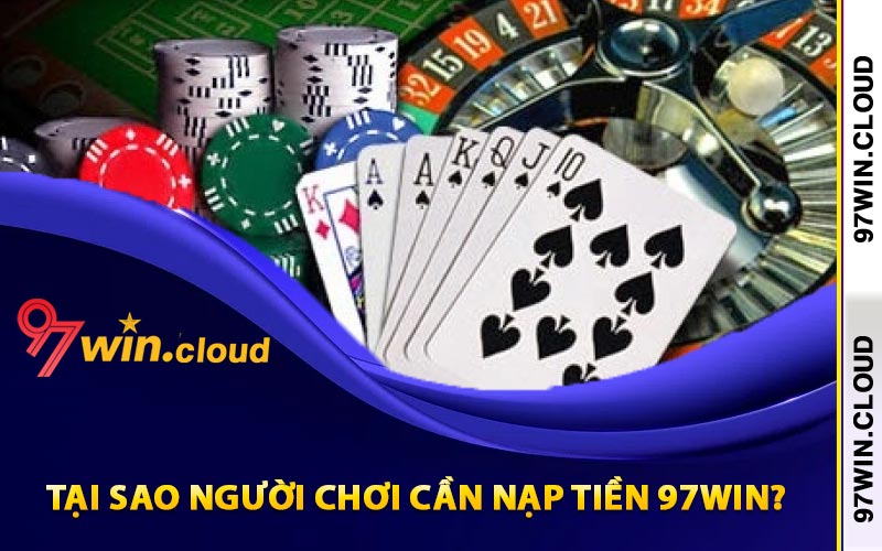 Nạp Tiền 97Win Chuẩn Nhất Mà Các Game Thủ Cần Biết 2 Tại sao người chơi cần nạp tiền 97Win?